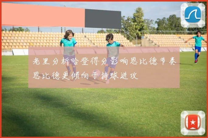 老里分析哈登得分影响恩比德节奏恩比德更倾向于持球进攻