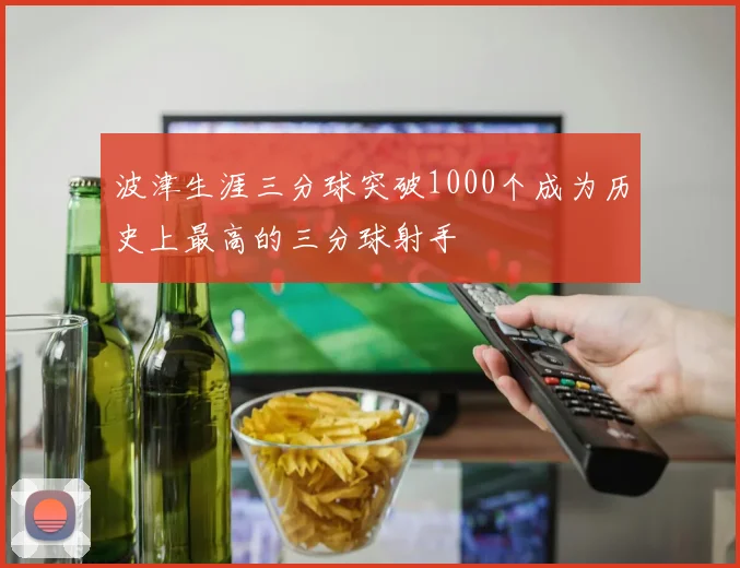 波津生涯三分球突破1000个成为历史上最高的三分球射手