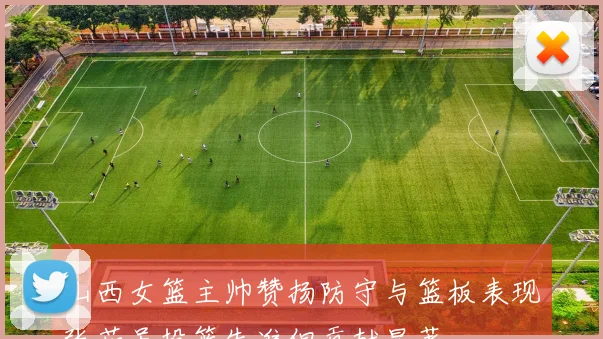 山西女篮主帅赞扬防守与篮板表现张茹虽投篮失准但贡献显著